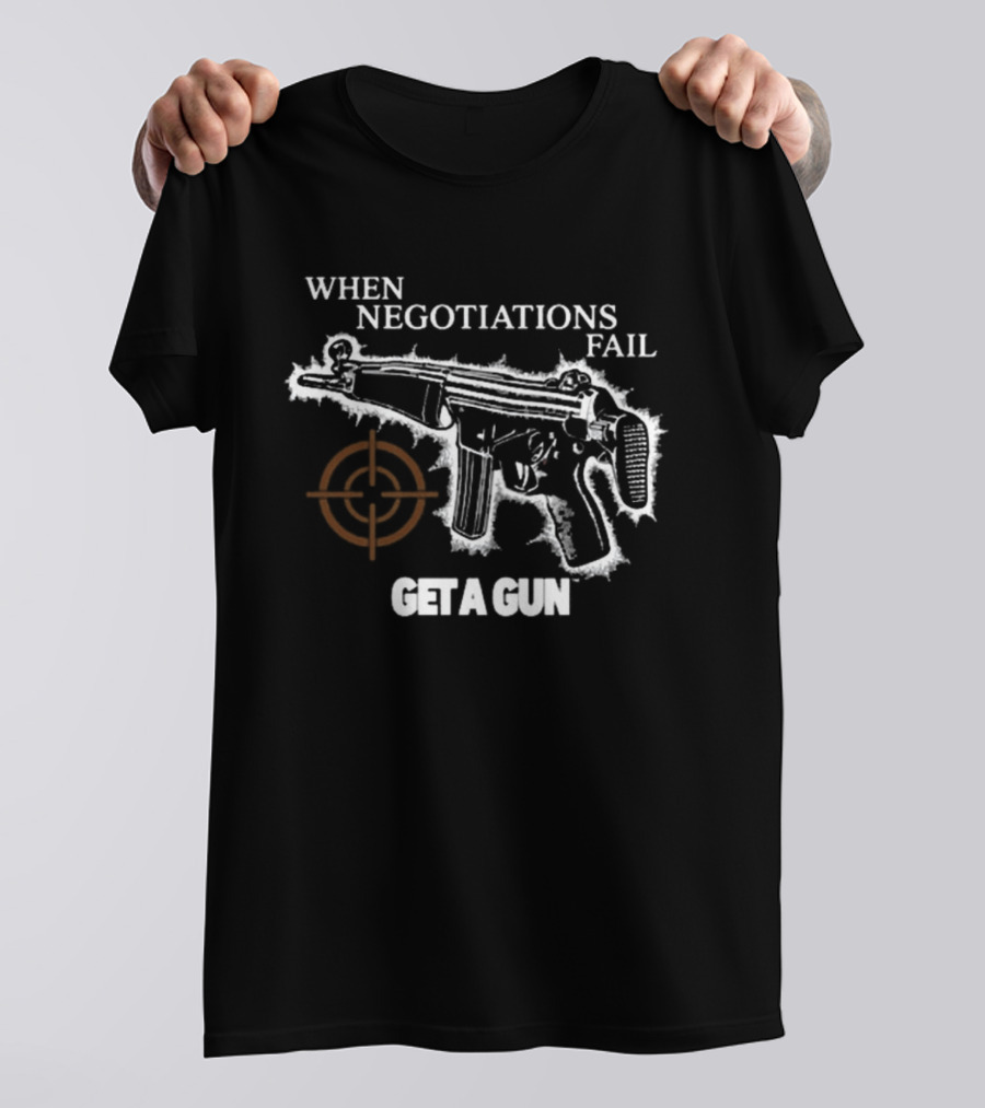 When Negotiations Fail Get A Gun Firearm Target Marker Concept T-Shirt