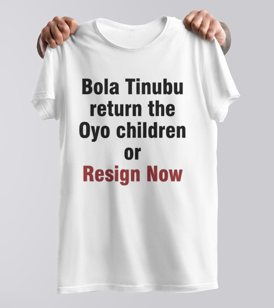 Bola Tinubu Return The Oyo Children Or Resign Now T-Shirt