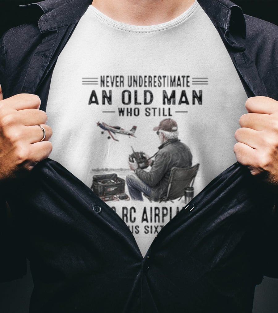 Never Underestimate An Old Man Who Still Flies RC Airplanes In His Sixties T-Shirt