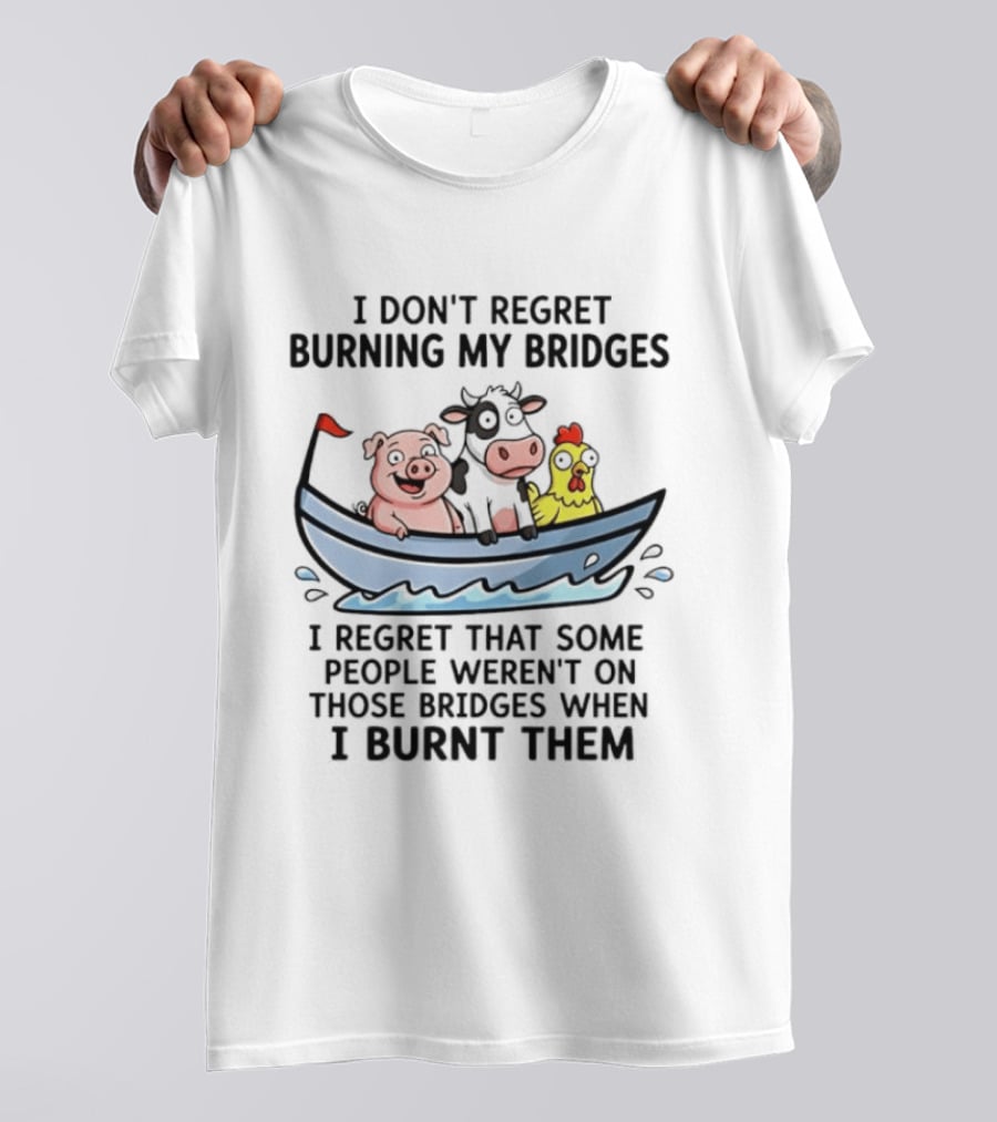 I Don't Regret Burning My Bridges Pig Cow Chicken T-Shirt