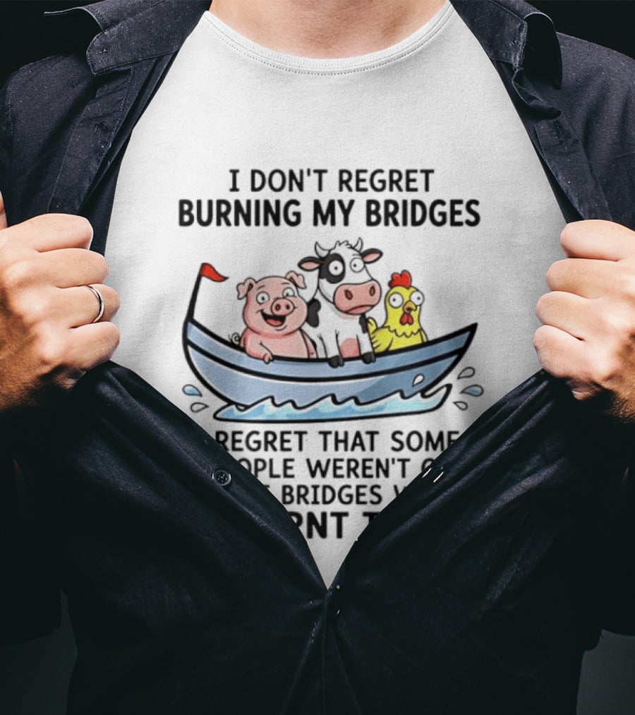 I Don't Regret Burning My Bridges Pig Cow Chicken T-Shirt