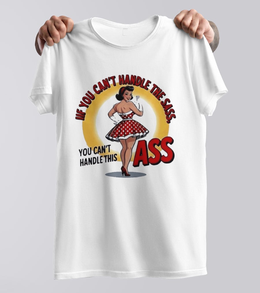 If You Can't Handle The Sass You Can't Handle This Ass Pin Up Girl T-Shirt