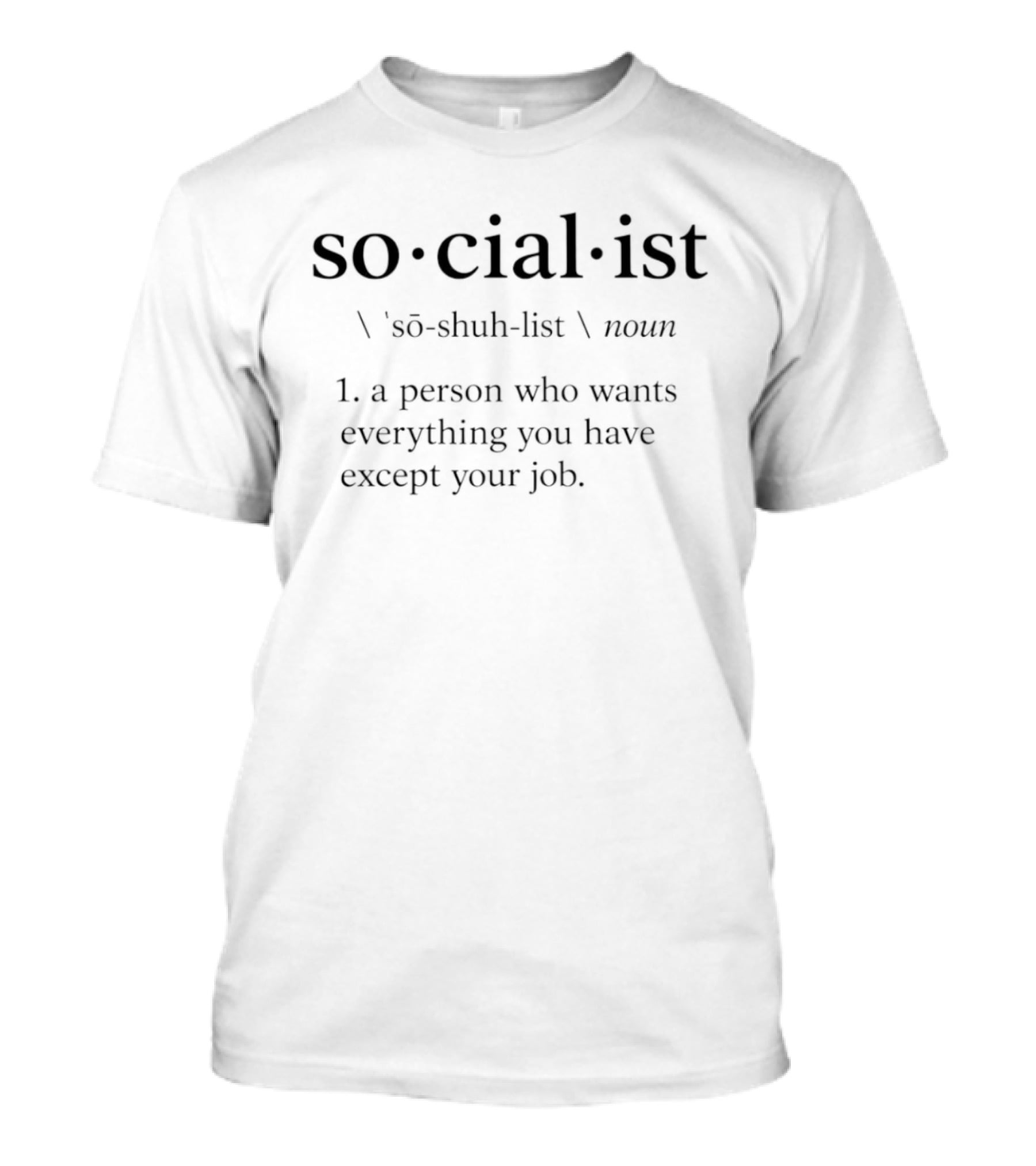 Socialist Definition A Person Who Wants Everything You Have Except Your Job Phrase T-Shirt
