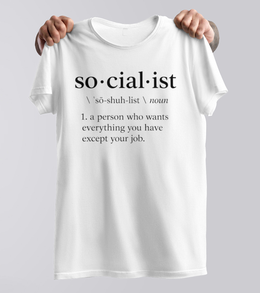 Socialist Definition A Person Who Wants Everything You Have Except Your Job Phrase T-Shirt