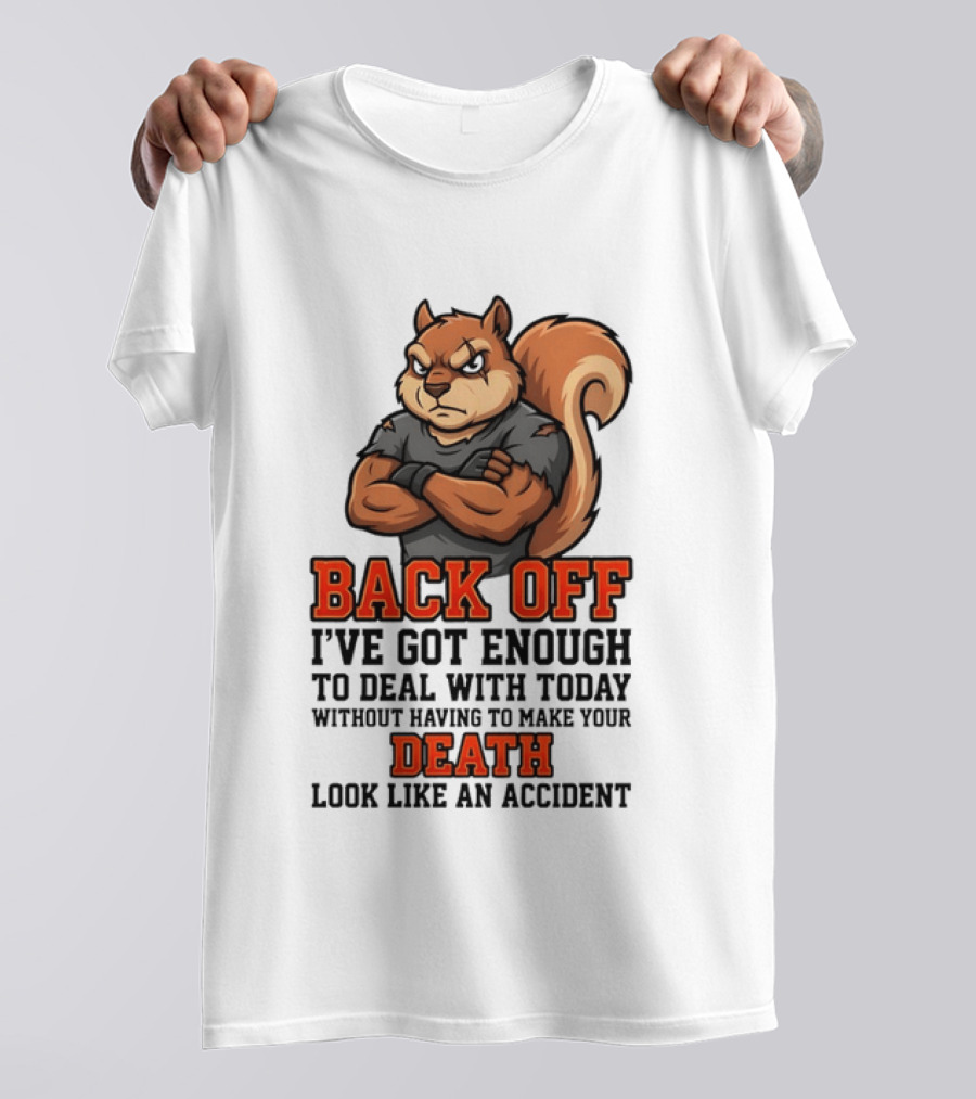 Back Off Angry Squirrel I've Got Enough To Deal With Today Without Having To Make Your Death Look Like An Accident T-Shirt