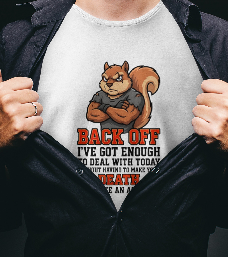 Back Off Angry Squirrel I've Got Enough To Deal With Today Without Having To Make Your Death Look Like An Accident T-Shirt