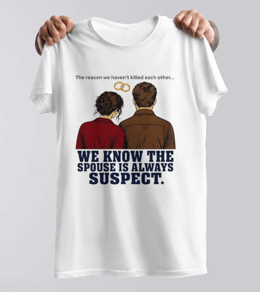 The Reason We Haven't Killed Each Other We Know The Spouse Is Always Suspect Rings Couple Back View T-Shirt