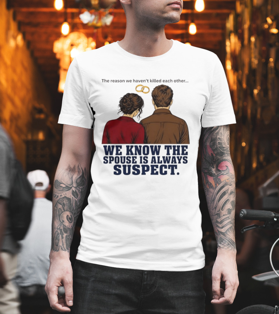 The Reason We Haven't Killed Each Other We Know The Spouse Is Always Suspect Rings Couple Back View T-Shirt
