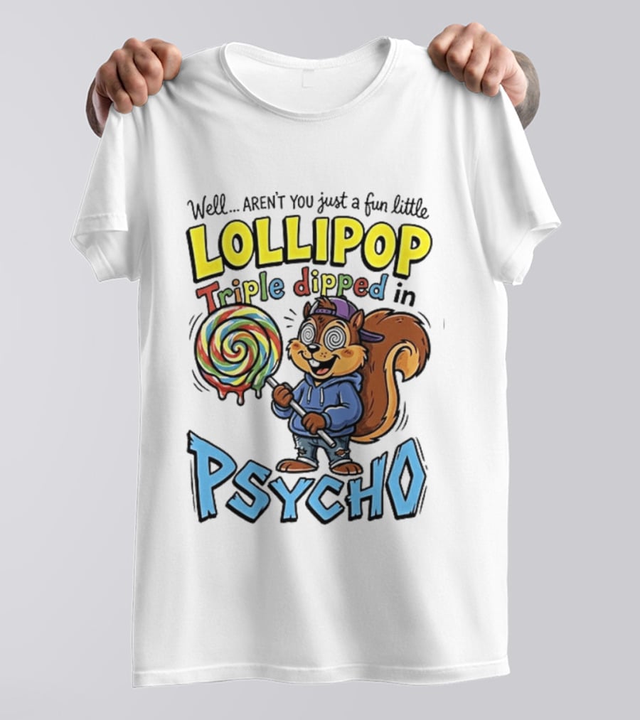 Well Arent You Just A Fun Little Lollipop Triple Dipped In Psycho Squirrel T-Shirt