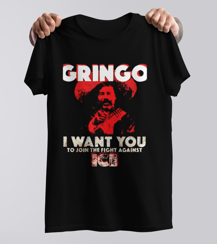 Gringo I Want You To Join The Fight Against Ice Mexican Revolution T-Shirt