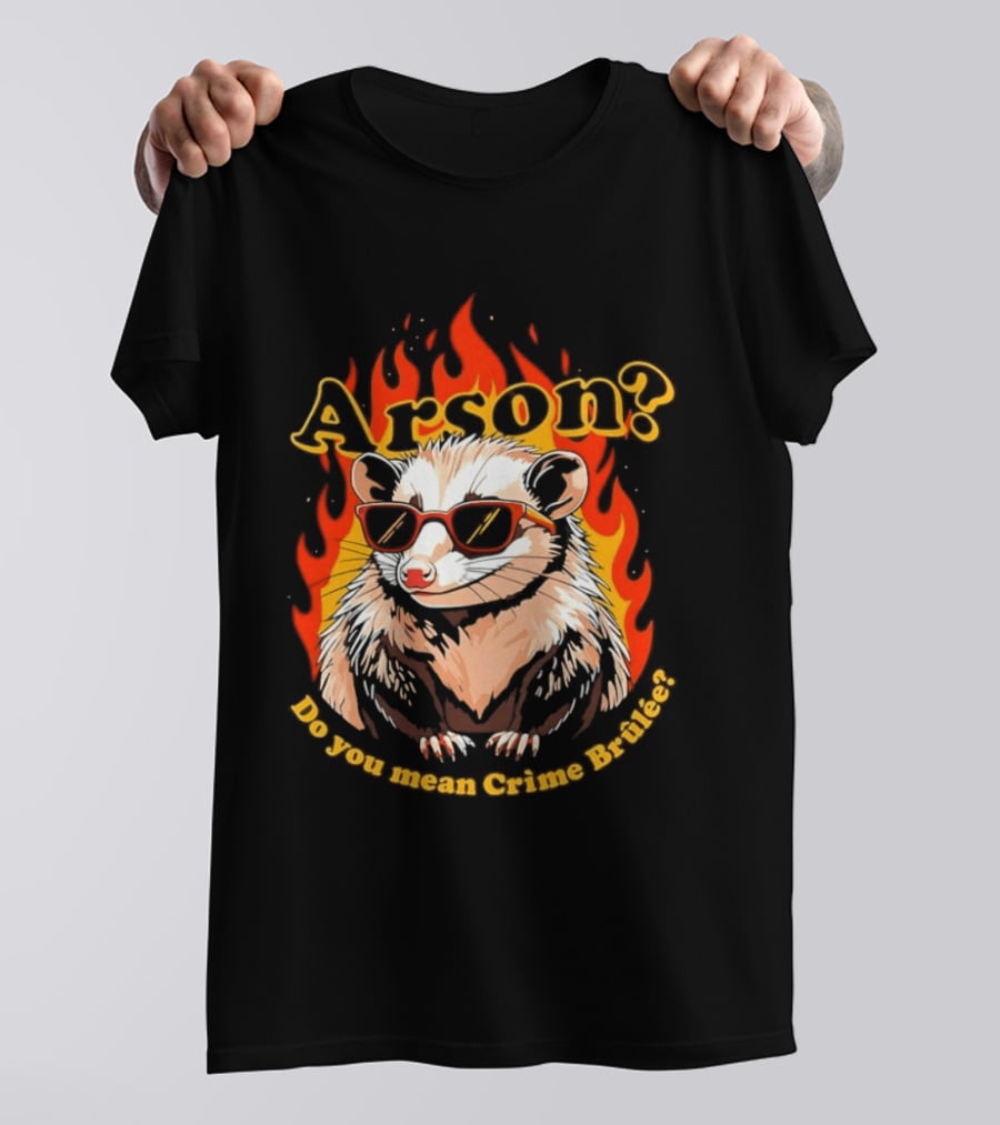 Arson? Do You Mean Crime Brulée Possum In Sunglasses With Flaming T-Shirt