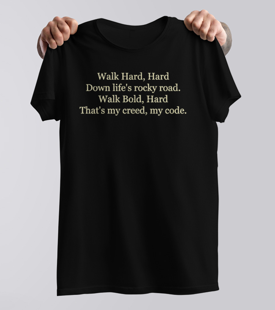 Walk Hard Hard Down Life's Rocky Road Walk Bold Hard That's My Creed My Code T-Shirt