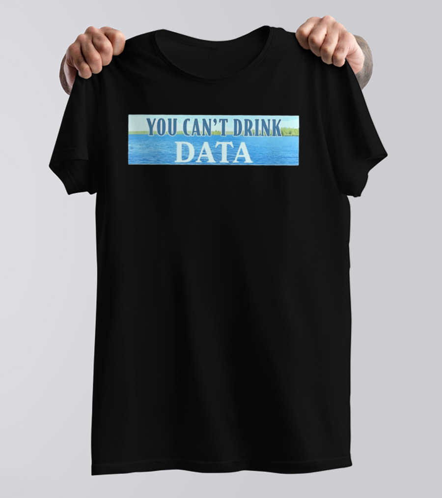 You Can't Drink Data Lake Water T-Shirt