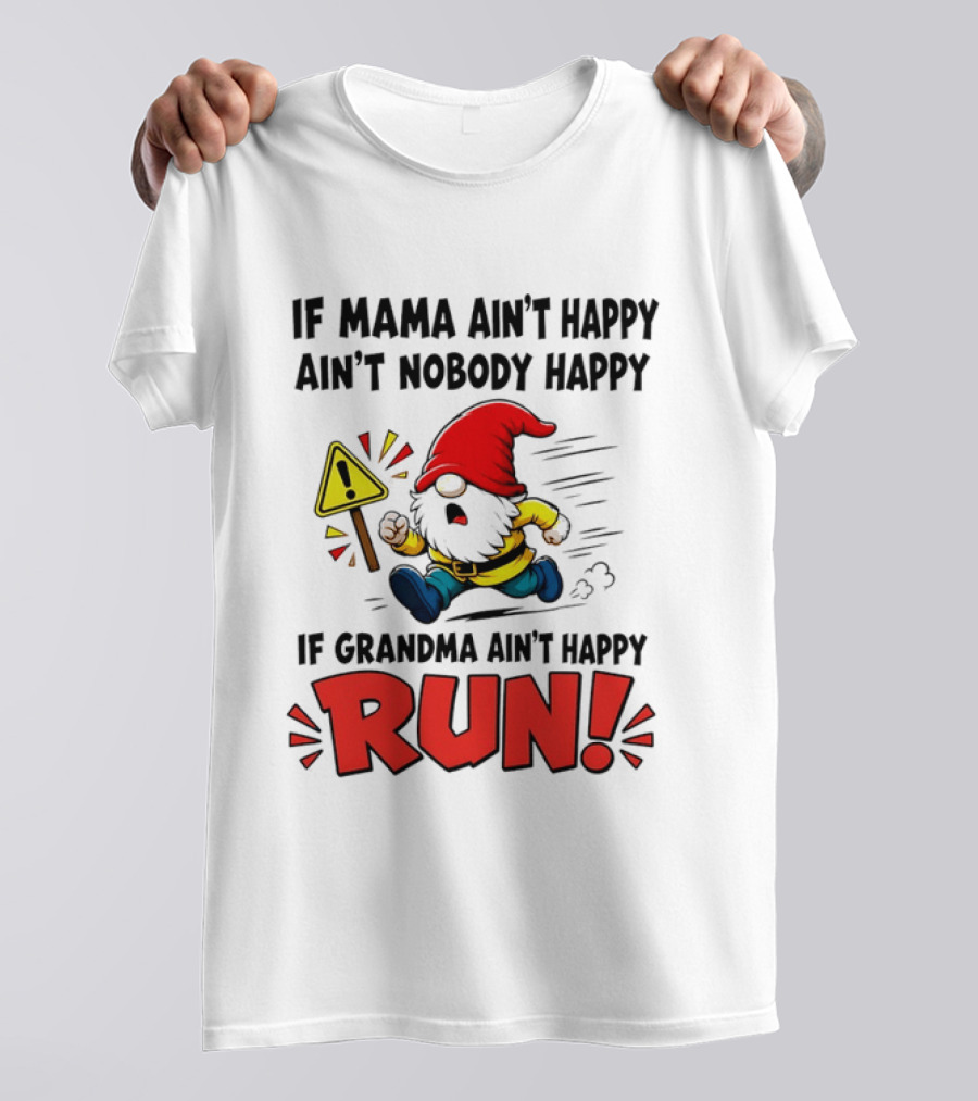 If Mama Ain't Happy Ain't Nobody Happy If Grandma Ain't Happy Run Gnome Warning T-Shirt