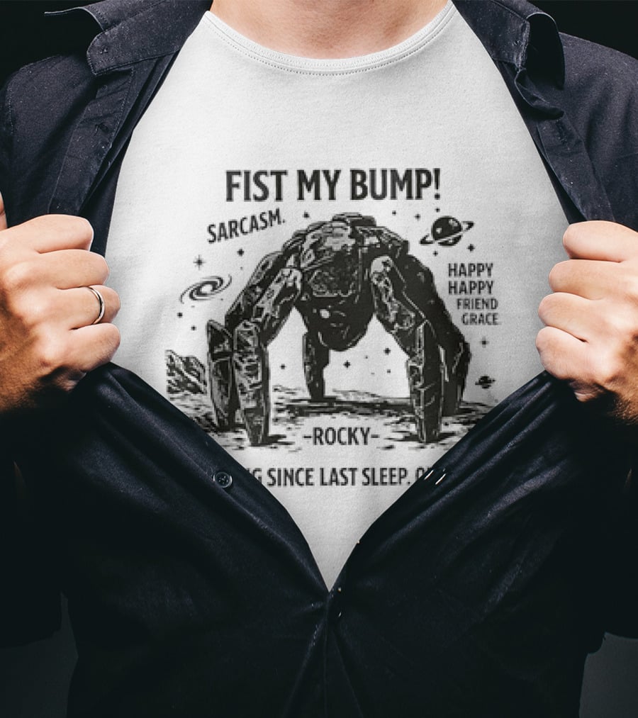 Fist My Bump Sarcasm Rocky How Long Since Last Sleep Question Happy Friend Grace T-Shirt