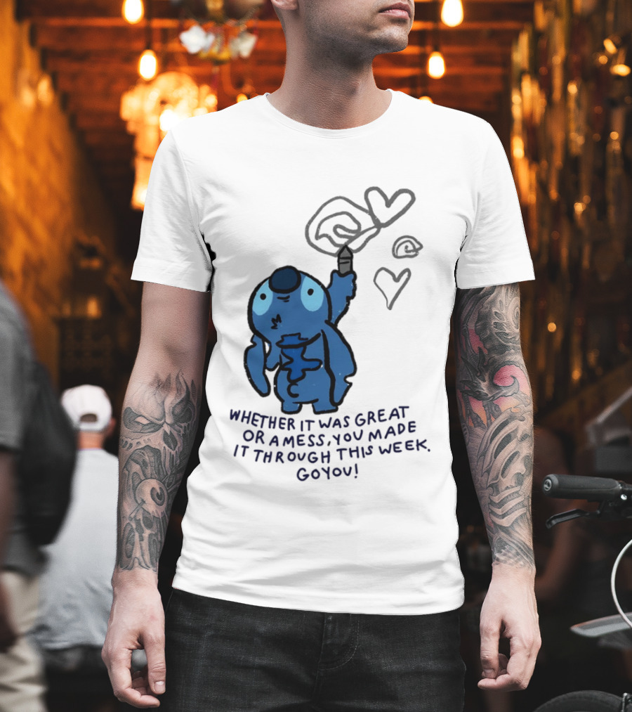 Stitch Whether It Was Great Or A Mess You Made It Through This Week Go You Hearts Drawing T-Shirt