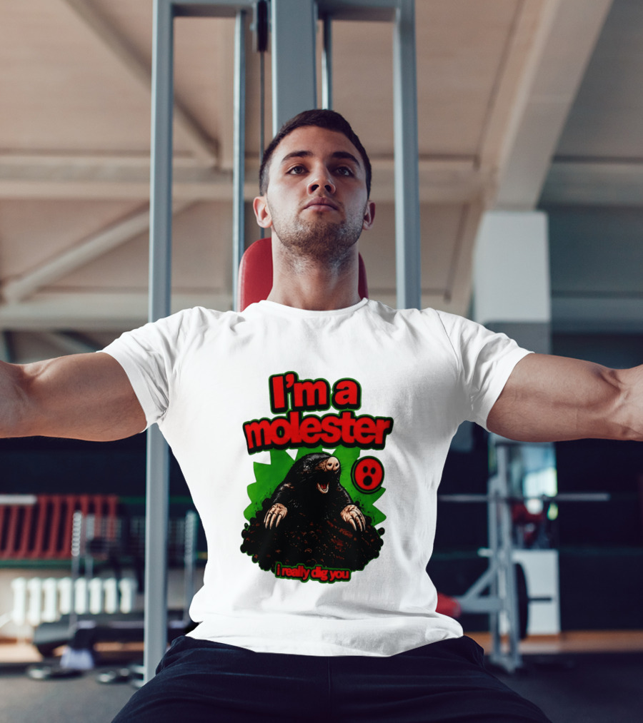 I'm A Molester I Really Dig You Mole T-Shirt