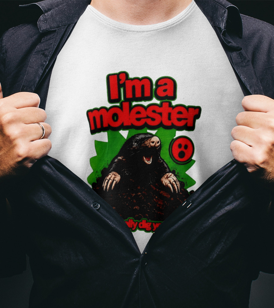 I'm A Molester I Really Dig You Mole T-Shirt