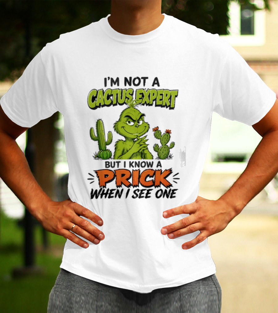 The Grinch I'm Not A Cactus Expert But I Know A Prick When I See One T-Shirt