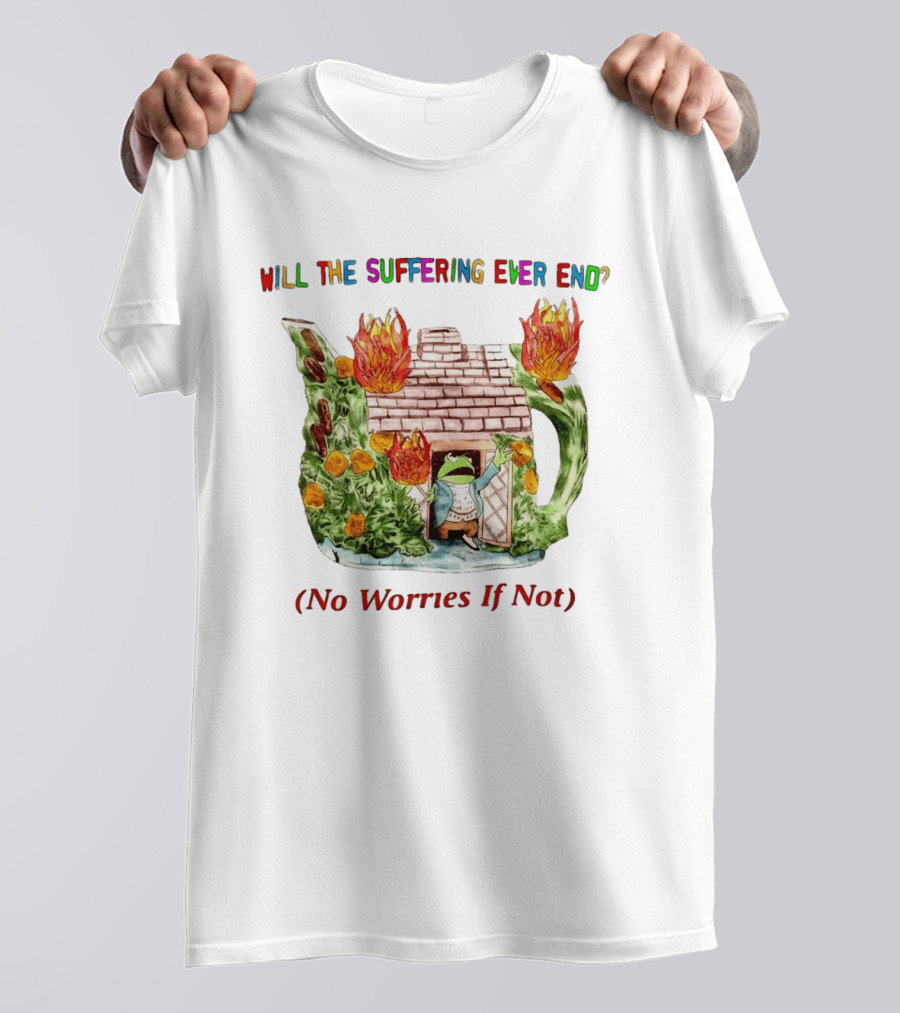 Will The Suffering Ever End No Worries If Not Kermit The Frog Teapot Fire Scene T-Shirt