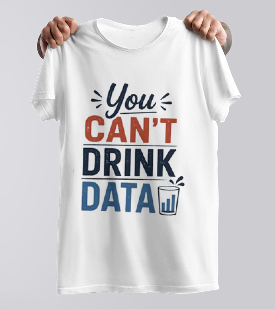 You Can't Drink Data With Glass Icon Fun Geek Humor T-Shirt