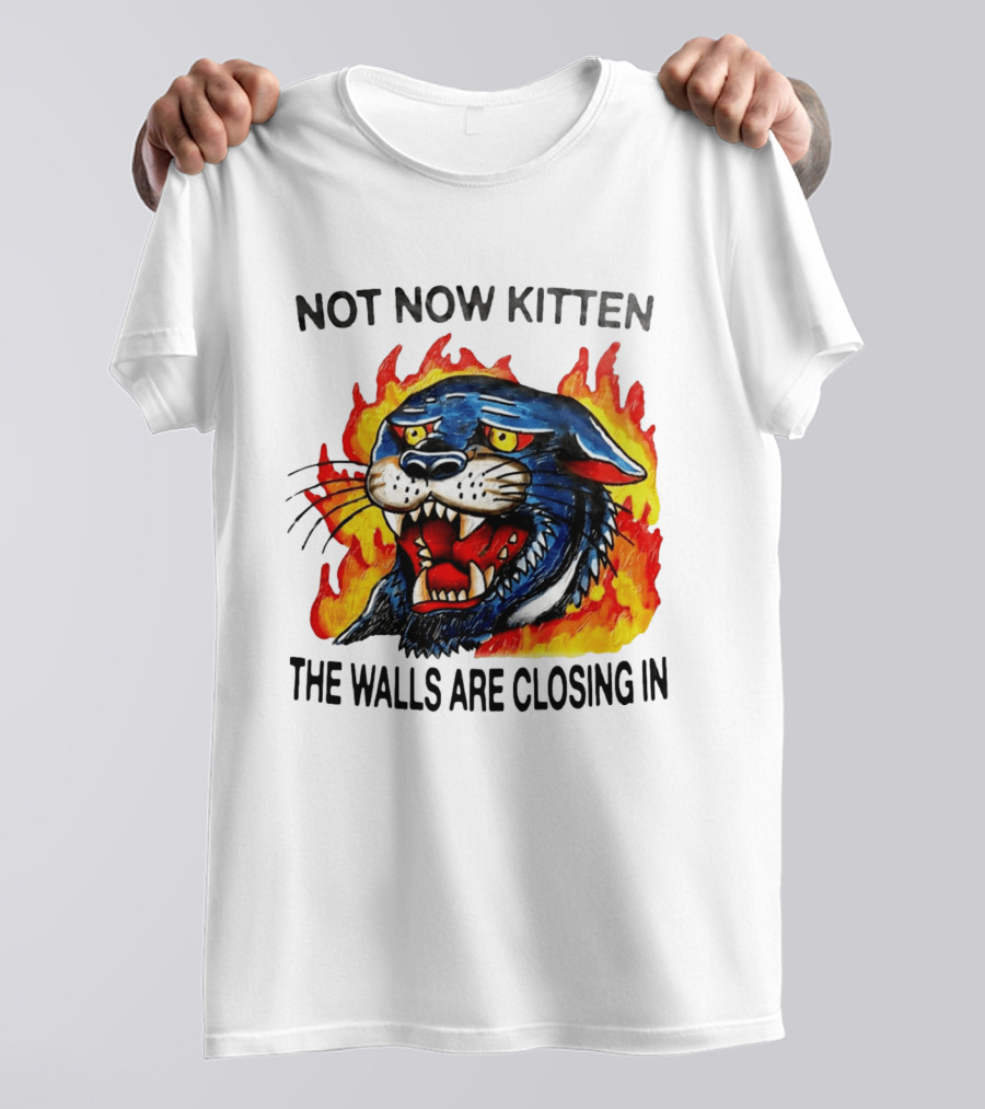 Not Now Kitten Fiery Panther The Walls Are Closing T-Shirt