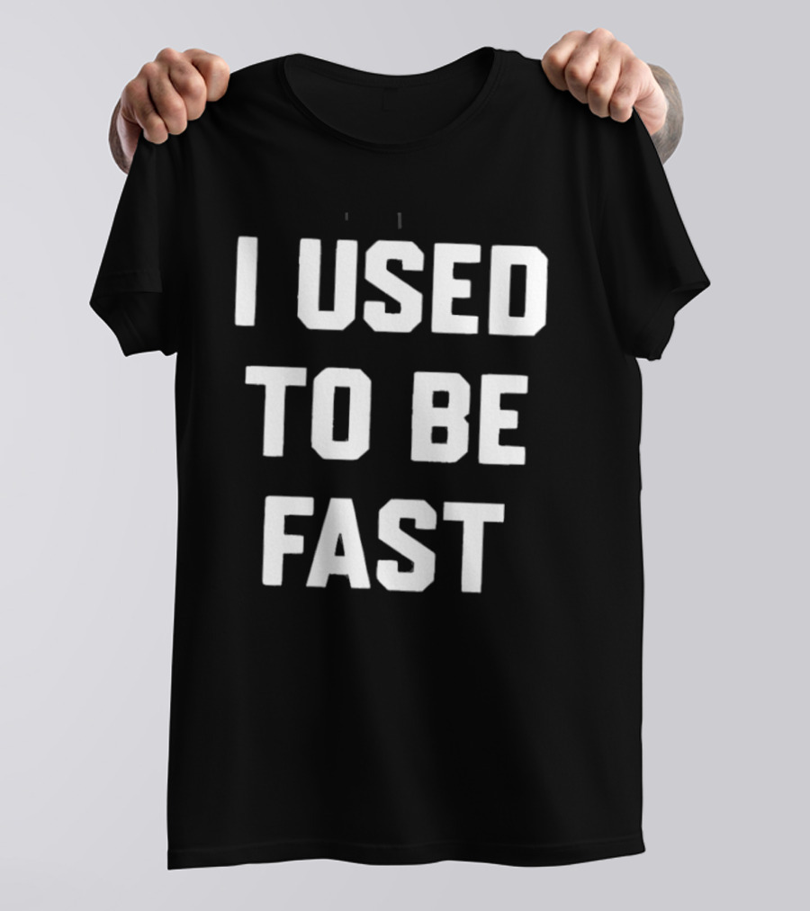 I Used To Be Fast T-Shirt