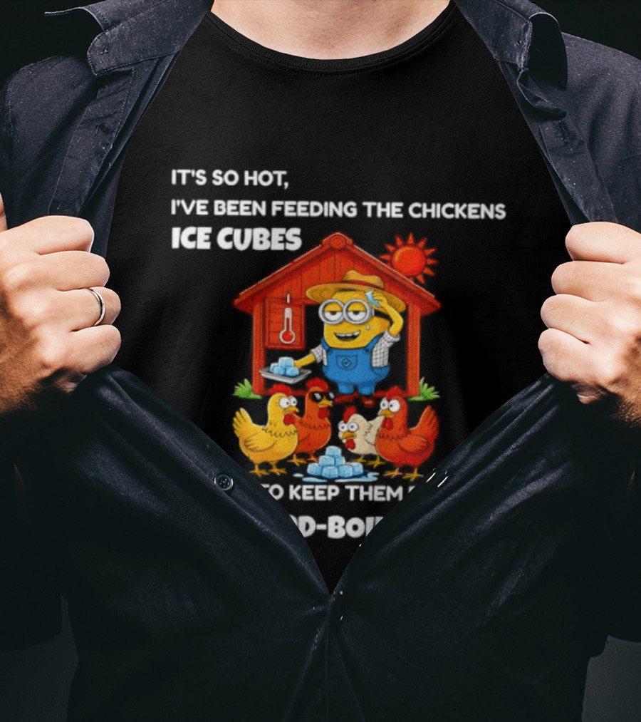 It's So Hot Feeding Chickens Ice Cubes To Prevent Hard Boiled Eggs T-Shirt