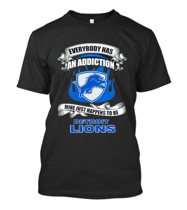 Everybody Has An Addiction Mine Just Happens To Be Detroit Lions T-Shirt