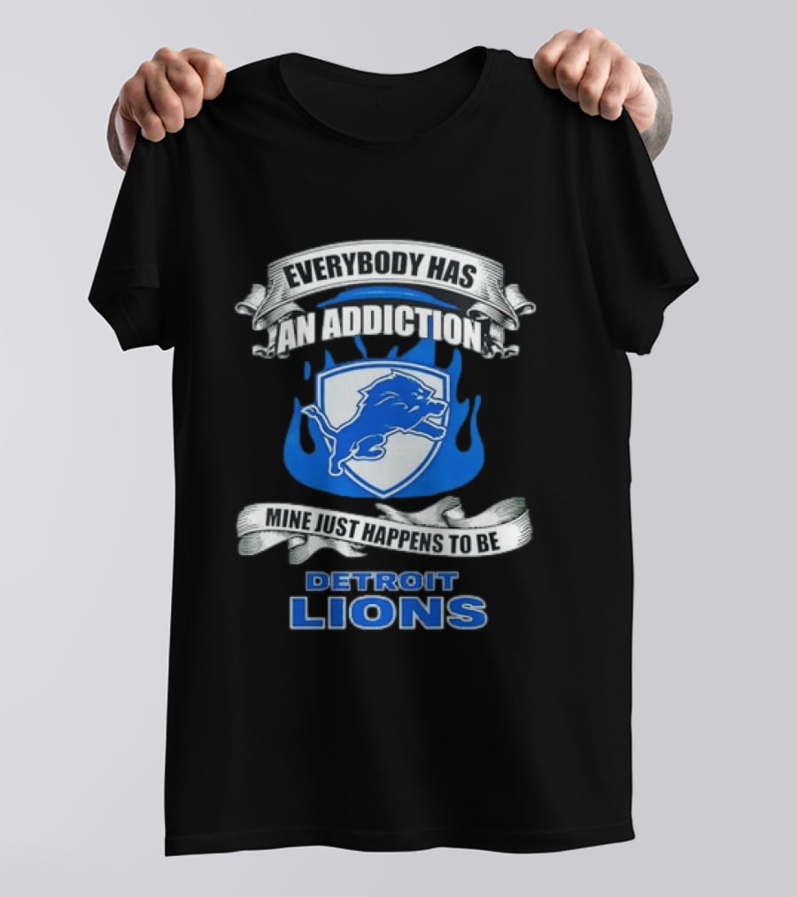 Everybody Has An Addiction Mine Just Happens To Be Detroit Lions T-Shirt