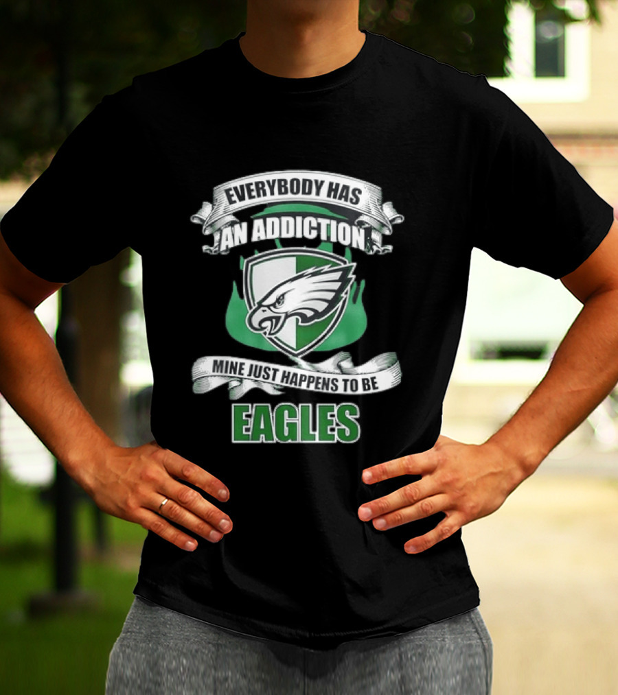 Everybody Has An Addiction Mine Just Happens To Be Philadelphia Eagles T-Shirt