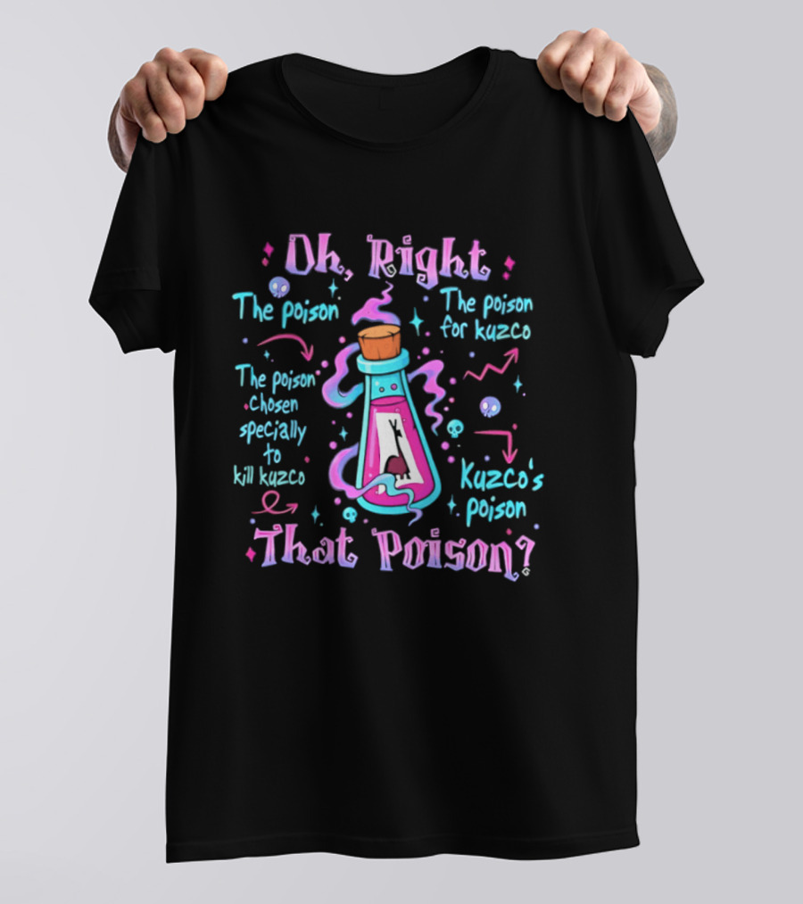 Oh Right Kuzco's Poison The Poison Chosen Specially To Kill Kuzco T-Shirt