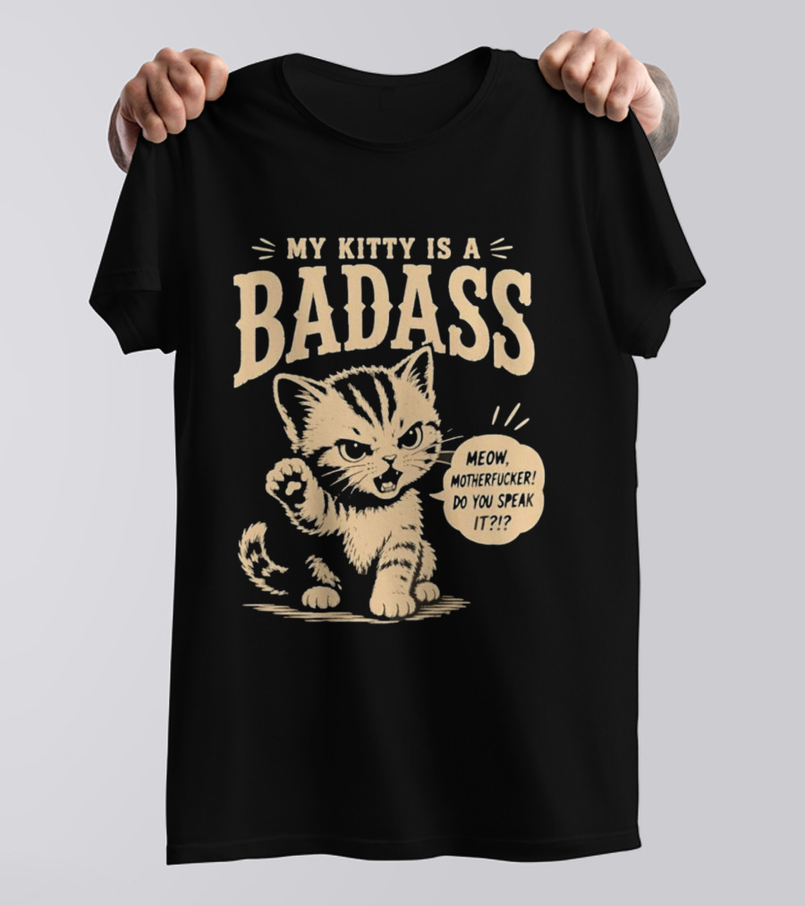 My Kitty Is A Badass Meow Motherfucker Do You Speak It Bold Cat Attitude T-Shirt