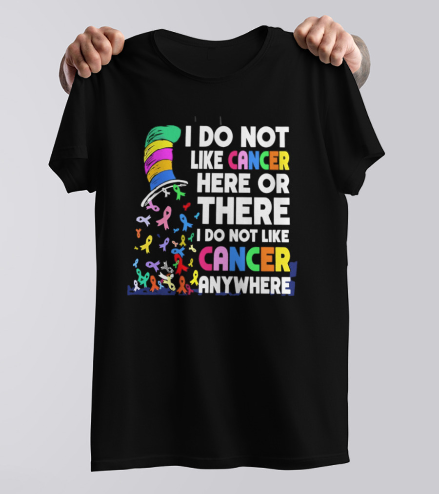 I Do Not Like Cancer Here Or There I Do Not Like Cancer Anywhere Ribbon Hat T-Shirt