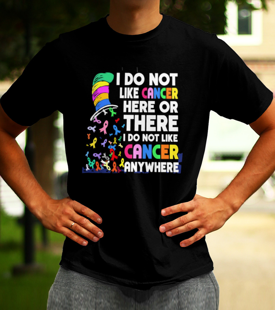 I Do Not Like Cancer Here Or There I Do Not Like Cancer Anywhere Ribbon Hat T-Shirt