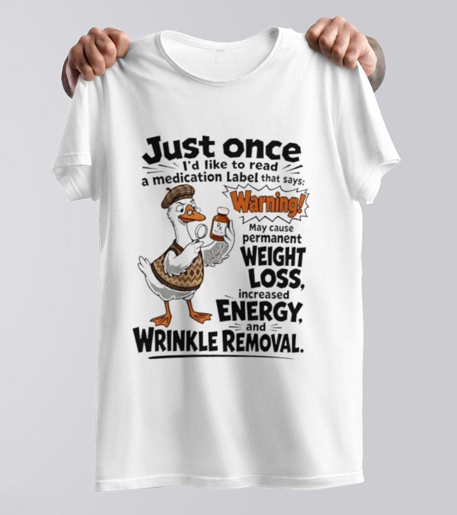 Just Once Duck Warning Medication May Cause Permanent Weight Loss Increased Energy Wrinkle Removal T-Shirt