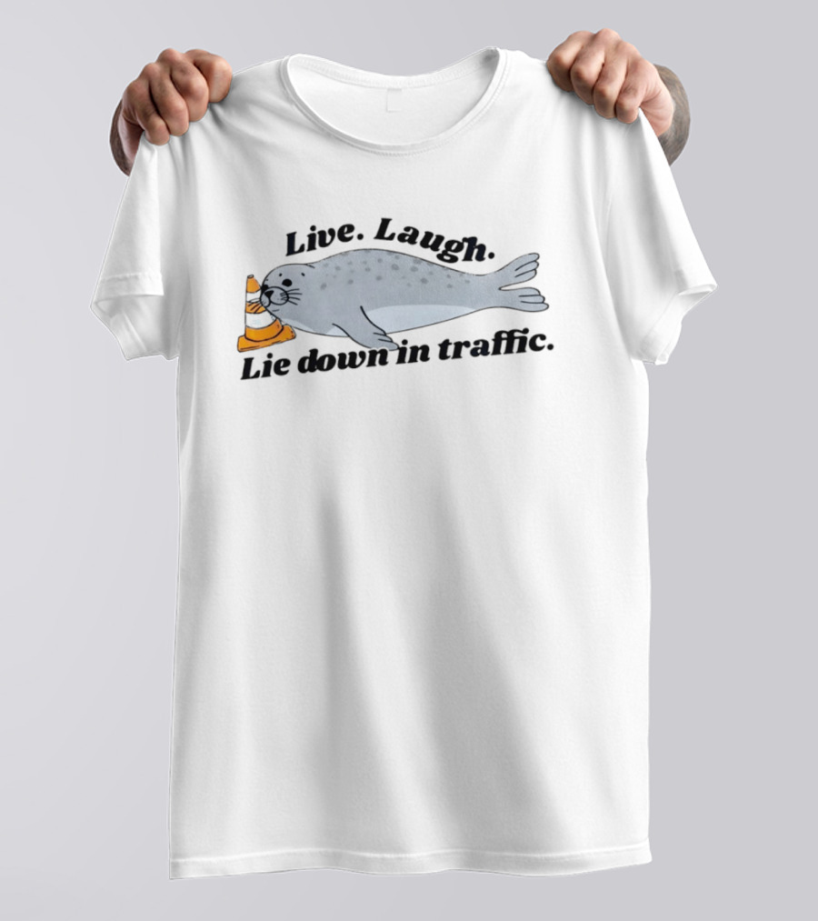 Live Laugh Lie Down In Traffic Neil The Seal T-Shirt