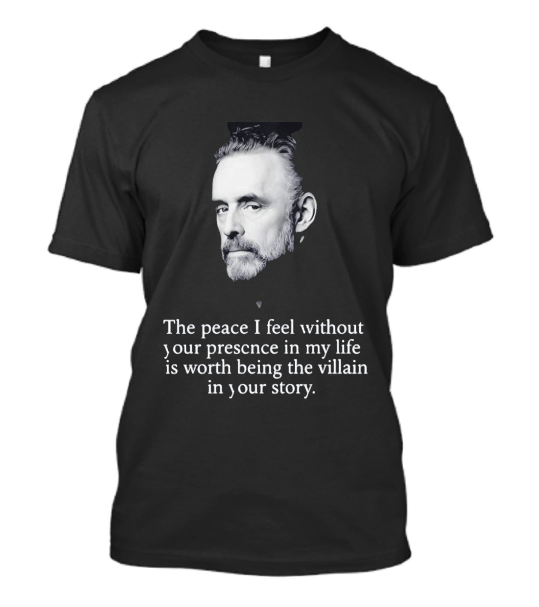 Jordan Peterson The Peace I Feel Without Your Presence Is Worth Being The Villain In Your Story T-Shirt