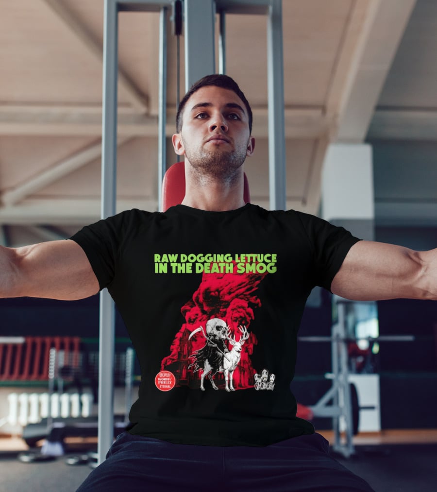 Raw Dogging Lettuce In The Death Smog Worst Philly Eternal Chicago T-Shirt