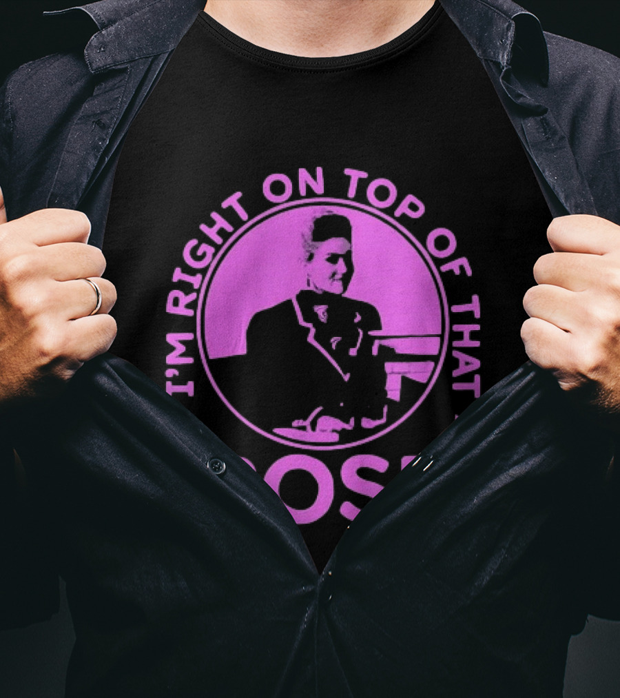 I'm Right On Top Of That Rose Iconic Phrase T-Shirt