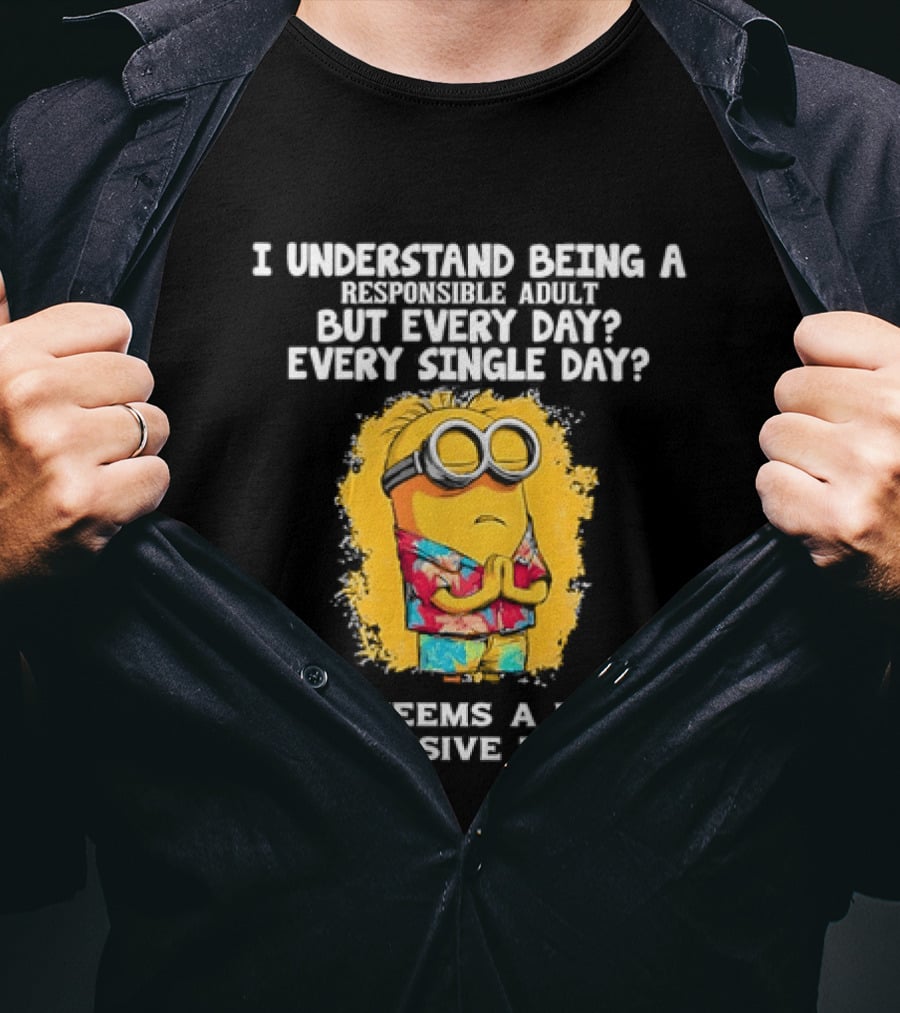 Minion I Understand Being A Responsible Adult Every Single Day That Seems A Little Excessive To Me T-Shirt
