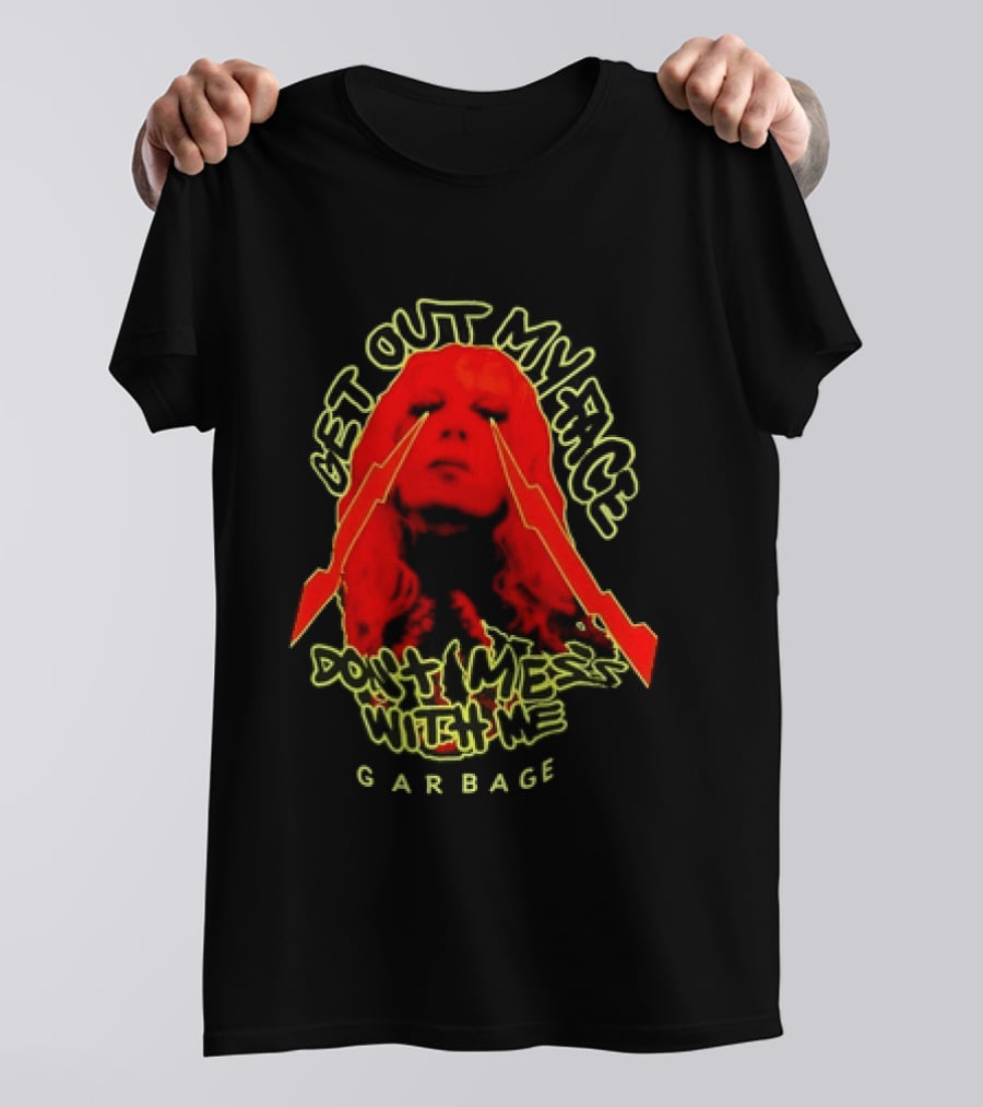 Get Out My Face Don't Mess With Me Garbage T-Shirt