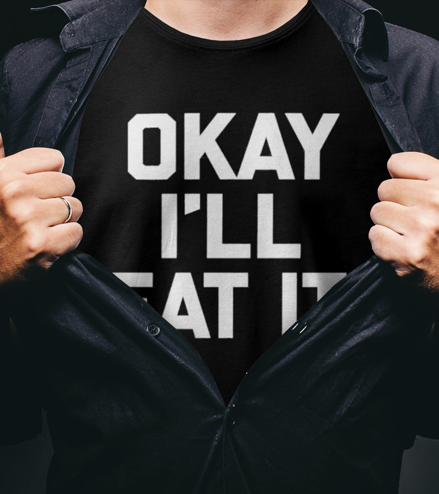 Okay I'll Eat It T-Shirt