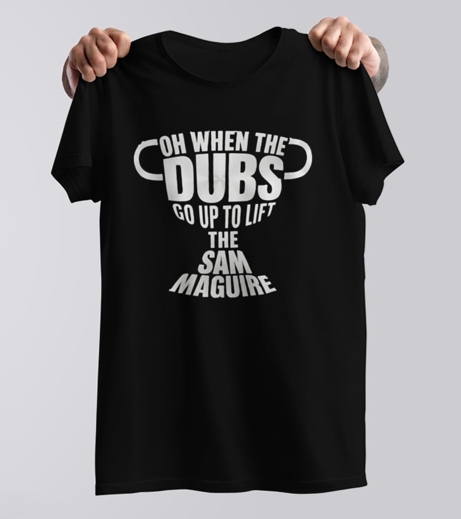 Oh When The Dubs Go Up To Lift The Sam Maguire Trophy T-Shirt