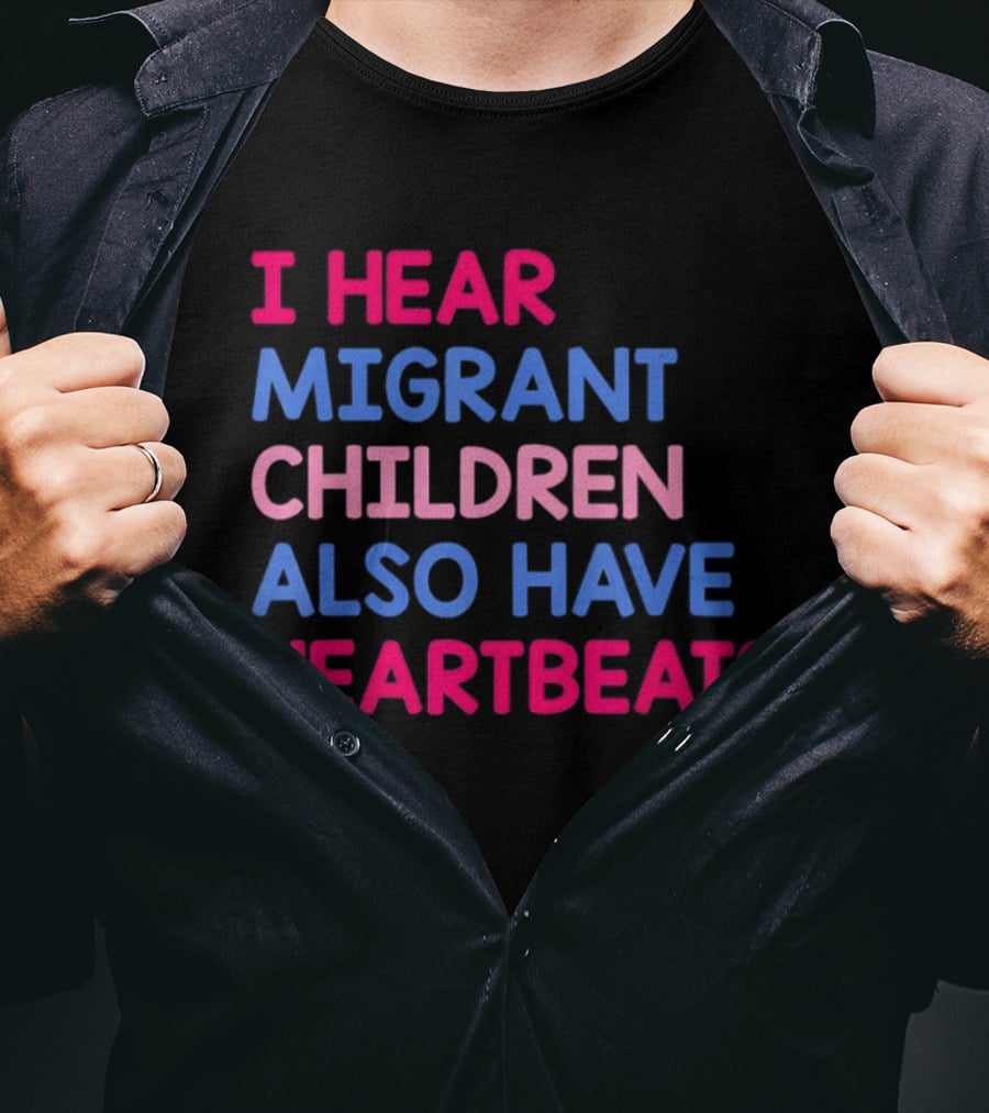 I Hear Migrant Children Also Have Heartbeats T-Shirt