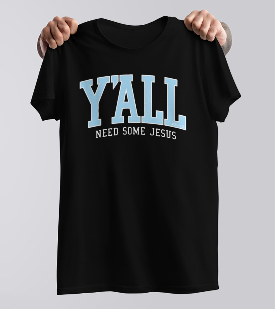 Y'All Need Some Jesus Acts 4 12 T-Shirt