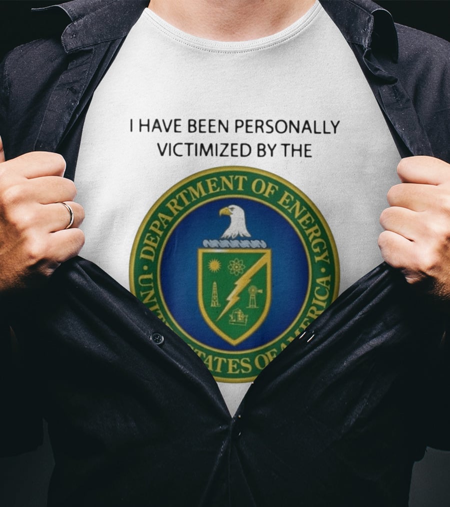 I Have Been Personally Victimized By The Department Of Energy United States Of America Eagle Seal T-Shirt