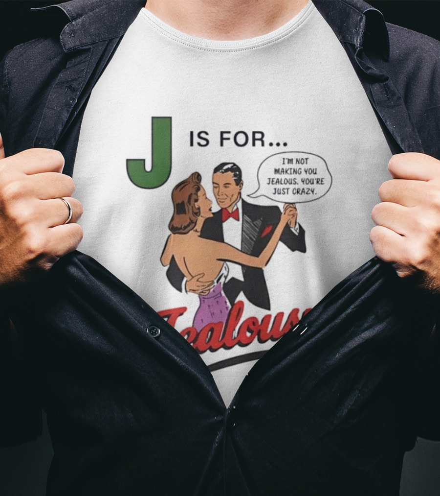 J Is For Jealousy Couple Dancing I Am Not Making You Jealous You Are Just Crazy T-Shirt