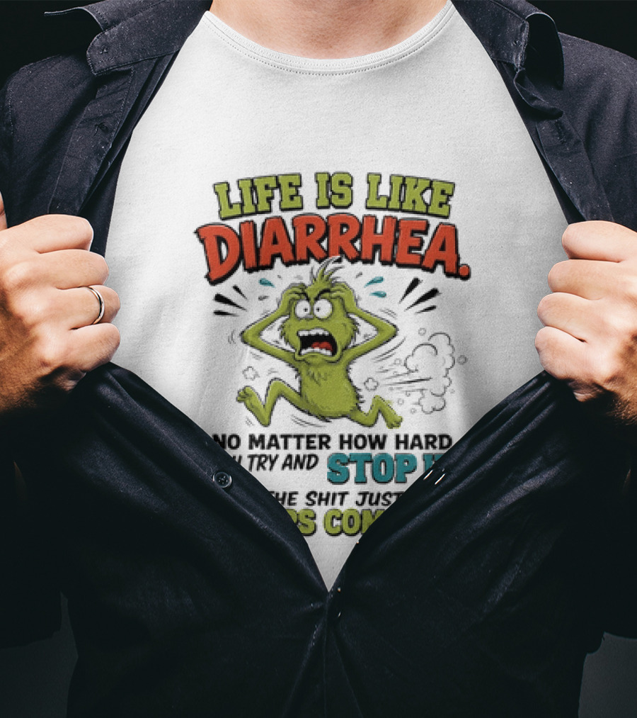 Life Is Like Diarrhea No Matter How Hard You Try Stop It Keeps Coming T-Shirt