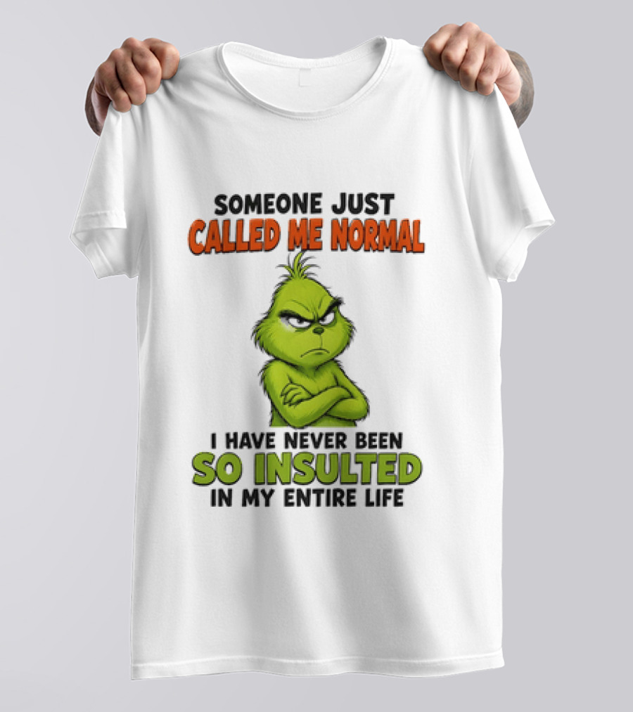 Grinch Someone Just Called Me Normal Never Been So Insulted In Entire Life T-Shirt
